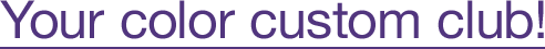 Your color custom club!